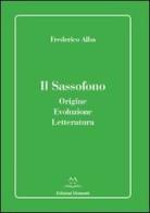 Il sassofono. Origine, evoluzione, letteratura di Frederico Alba edito da Edizioni Momenti-Ribera