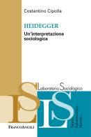 Heidegger. Un'interpretazione sociologica di Costantino Cipolla edito da Franco Angeli