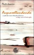 Acquarellandando. A piedi dai marmi bianchi di Carrara ai balzi rossi di Ventimiglia di Claudio Jaccarino edito da La Memoria del Mondo