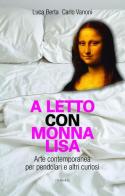 A letto con Monna Lisa. Arte contemporanea per pendolari e altri curiosi di Luca Berta, Carlo Vanoni edito da LA TOLETTA Edizioni