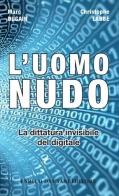 L' uomo nudo. La dittatura invisibile del digitale di Marc Dugain, Christophe Labbé edito da ED-Enrico Damiani Editore