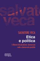 Etica e politica. I dilemmi del pluralismo: democrazia reale e democrazia possibile di Salvatore Veca edito da Edizioni Società Aperta
