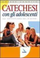 Catechesi con gli adolescenti. Sul catechismo dei giovani di Chiara Cannito edito da Editrice Elledici