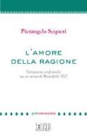 L' amore della ragione. Variazioni sinfoniche su un tema di Benedetto XVI di Pierangelo Sequeri edito da EDB