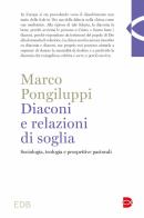 Diaconi e relazioni di soglia. Sociologia, teologia e prospettive pastorali di Marco Pongiluppi edito da EDB