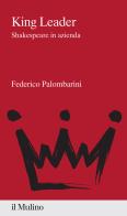 King Leader. Shakespeare in azienda di Federico Palombarini edito da Il Mulino