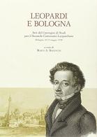 Leopardi e Bologna. Atti del Convegno di studi per il 2º centenario leopardiano (Bologna, 18-19 maggio 1998) edito da Olschki