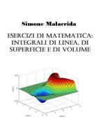 Esercizi di matematica: integrali di linea, di superficie e di volume di Simone Malacrida edito da StreetLib