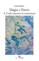 Magia e potere. A Uruk nascono le istituzioni di Arnaldo Miglino edito da Edizioni Efesto