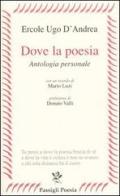 Dove la poesia. Antologia personale di Ercole U. D'Andrea edito da Passigli