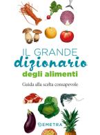 Il grande dizionario degli alimenti. Guida alla scelta consapevole edito da Demetra