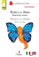 Rebecca Horn. Immersioni spaziali-Rebecca Horn. Space diving. Ediz. bilingue di Lucia Cannone edito da Il Ciliegio