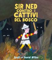 Sir Ned contro i cattivi del bosco. Ediz. a colori di Brett McKee edito da Edizioni Clichy