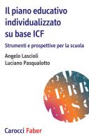 Il piano educativo individualizzato su base ICF. Strumenti e prospettive per la scuola di Angelo Lascioli, Luciano Pasqualotto edito da Carocci