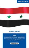 Siria. La guerra segreta dell'intelligence di Andrea Foffano edito da Solfanelli