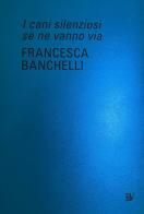 Francesca Banchelli. I cani silenziosi se ne vanno via. Ediz. italiana e inglese edito da Bandecchi & Vivaldi