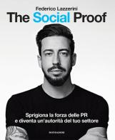 The Social Proof. Sprigiona la forza delle PR e diventa un'autorità del tuo settore di Federico Lazzerini edito da Mondadori Electa