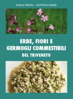 Erbe, fiori e germogli commestibili del Triveneto di Paolo Perini, Antonio Sarzo edito da Inveneto