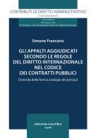 Gli appalti aggiudicati secondo le regole del diritto internazionale nel codice dei contratti pubblici di Simone Francario edito da Editoriale Scientifica