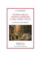 Storia delle vestali romane e del loro culto di A. G. Frigerio edito da Agorà & Co. (Lugano)