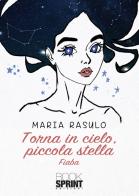 Torna in cielo, piccola stella di Maria Rasulo edito da Booksprint