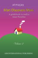 Man discovers man. A guidebook to realize inner paradise. Nuova ediz. vol.2 di Atmajay edito da Aim International Publishing