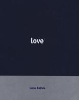 Luisa Rabbia. Love. Catalogo della mostra (Reggio Emilia, 15 ottobre 2017-18 febbraio 2018). Ediz. italiana e inglese di Mario Diacono edito da Silvana