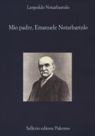 Mio padre Emanuele Notarbartolo di Leopoldo Notarbartolo edito da Sellerio Editore Palermo