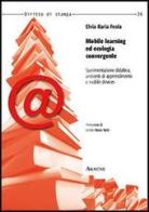 Mobile learning ed ecologia convergente. Sperimentazione didattica, ambienti di apprendimento e mobile devices di Elvia I. Feola edito da Aracne