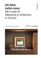Gli Iblei nella casa. Sei case di Messina e Infantino in Sicilia edito da LetteraVentidue