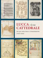 Lucca e la sua Cattedrale nei 950 anni dalla consacrazione (1070-2020) di Gaia Elisabetta Unfer Verre edito da Pacini Fazzi