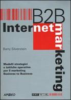 B to B. Internet Marketing. Modelli strategici e tattiche operative per il marketing business to business di Barry Silverstein edito da Apogeo
