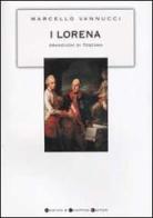 I Lorena. Granduchi di Toscana di Marcello Vannucci edito da Newton Compton