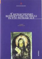 Il monachesimo benedettino in Friuli in età patriarcale. Atti del Convegno internazionale di studi (Rosazzo, 18-20 novembre 1999) edito da Ist. Pio Paschini