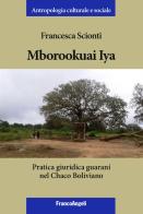 Mborookuai Iya. Pratica giuridica guaranì nel Chaco Boliviano di Francesca Scionti edito da Franco Angeli
