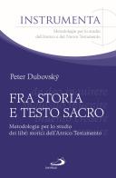 Fra storia e testo sacro. Metodologie per lo studio dei libri storici dell'Antico Testamento di Peter Dubovsky edito da San Paolo Edizioni