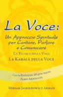 La voce. Un approccio spirituale per cantare, parlare e comunicare. La tecnica della voce. La kabalà della voce di Miriam Jaskierovicz Arman edito da Tavas