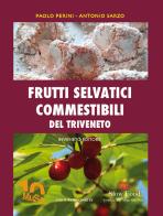 Frutti selvatici commestibili del Triveneto di Paolo Perini, Antonio Sarzo edito da Inveneto