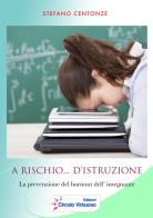 A rischio... d'istruzione. La prevenzione del burnout dell'insegnante di Stefano Centonze edito da Edizioni Circolo Virtuoso