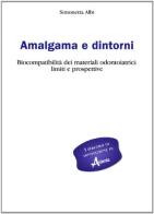 Amalgama e dintorni. Biocompatibilità dei materiali odontoiatrici: limiti e prospettive di Simonetta Albi edito da Aldenia Edizioni