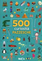 500 curiosità pazzesche di Saskia Martens edito da Ballon