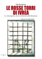 Le rosse torri di Ivrea. Le «mie prigioni» di un combattente della Resistenza di Silvio Geuna edito da Atene del Canavese