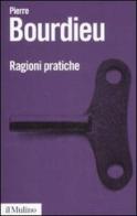 Ragioni pratiche di Pierre Bourdieu edito da Il Mulino