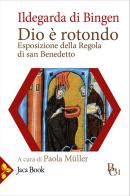 Dio è rotondo. Esposizione della Regola di san Benedetto. Testo latino a fronte di Ildegarda di Bingen (santa) edito da Jaca Book