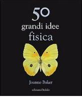 50 grandi idee. Fisica di Joanne Baker edito da edizioni Dedalo