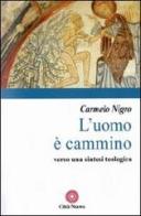 L' uomo è cammino. Verso una sintesi teologica di Carmelo Nigro edito da Città Nuova