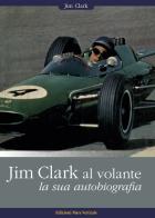 Jim Clark al volante. La sua autobiografia di Jim Clark edito da Edizioni Mare Verticale