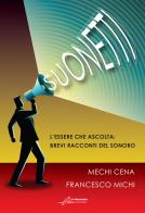Suonetti. L'essere che ascolta: brevi racconti del sonoro. Ediz. integrale di Mechi Cena, Francesco Michi edito da Le Mezzelane Casa Editrice