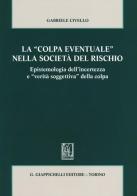 La «colpa eventuale» nella società del rischio. Epistemologia dell'incertezza e «verità soggettiva» della colpa di Gabriele Civello edito da Giappichelli