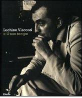 Luchino Visconti e il suo tempo. Catalogo della mostra (Roma, 13 ottobre-2 novembre 2006) edito da Mondadori Electa
